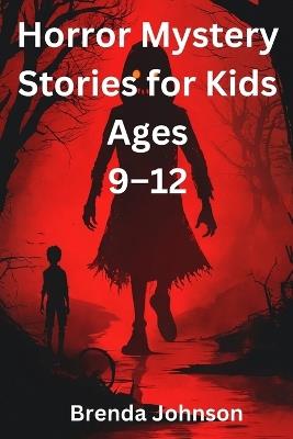 Horror Mystery Stories for Kids Ages 9-12: Thrilling Tales for Brave Young Souls - Brenda Johnson - cover