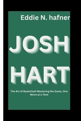 Josh Hart: The Art of Basketball-Mastering the Game, One Move at a Time - Eddie N Hafner - cover