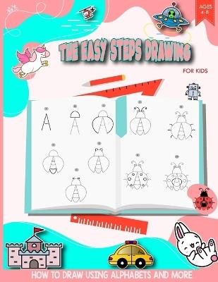 The Easy Steps Drawing for Kids: How to Draw Using Alphabets and More - Alice T Lopez - cover