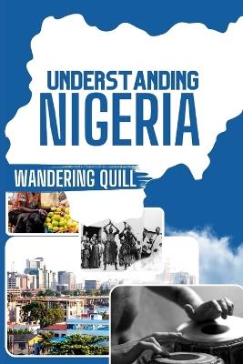 Understanding Nigeria: A Historical and Cultural Companion for Travelers - Wandering Quill,Akinbobola Ayobami - cover