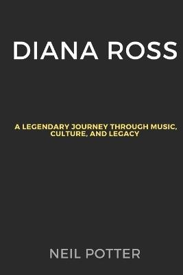 Diana Ross: A legendary Journey Through Music, Culture, and Legacy - Neil Potter - cover