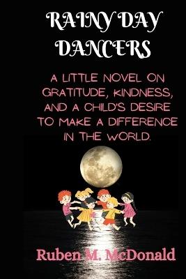 Rainy Day Dancers: A little novel on gratitude, kindness, and a child's desire to make a difference in the world. - Ruben M McDonald - cover