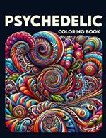 Psychedelic Coloring Book: Journey Through a World of Surreal Imagery and Mind-Altering Designs, Where Each Page Holds the Promise of a Transcendent Coloring Adventure