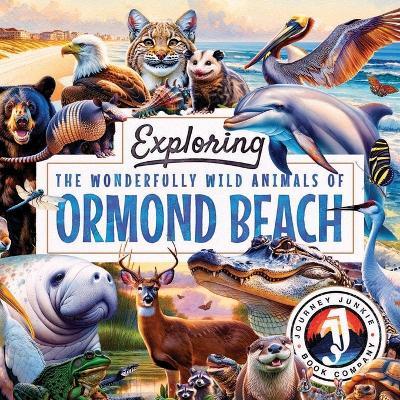 Exploring the Wonderfully Wild Animals of Ormond Beach, Florida: A Beautifully Illustrated Journey Through the Floridian Coastal Ecosystem and Its Amazing Creatures - Sky Adams - cover