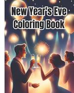 New Year's Eve Coloring Book For Kids: Happy New Year Coloring Book, A New Year's Eve Book For Boys and Girls, Awesome Coloring Book for Women, Men, Kids, Teens, Adults