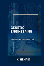 Genetic Engineering: Shaping the Future of Life