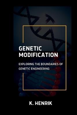 Genetic Modification: Exploring the Boundaries of Genetic Engineering - K Henrik - cover