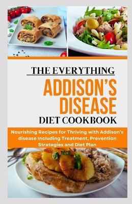The Everything Addison's Disease Diet Cookbook: Nourishing Recipes for Thriving with Addison's disease Including Treatment, Prevention Strategies and Diet Plan - Joe Miller Rd - cover