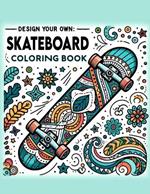 Design Your Own Skateboard Coloring Book: Each Page Offers a Glimpse into the Exciting World of Skateboarding Design, Providing a Therapeutic and Inspirational Coloring Experience for Those Who Love to Skate in Style