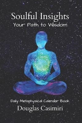 Soulful Insights: Your Path to Wisdom: Inspirational Daily Metaphysical Calendar Book Motivational Wellness Everyday Yearly Sayings Self Help Therapy Book Mental Health Anxiety Depression Guidance Discovery Practical Spiritual Gift Women Men Teens Adults - Douglas Casimiri - cover