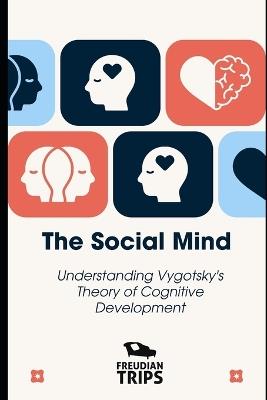 The Social Mind: Understanding Vygotsky's Theory of Cognitive Development - Freudian Trips - cover