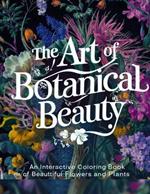 The Art of Botanical Beauty: An Interactive Coloring book of Beautiful flowers and Plants for stunning flowers and plants.!