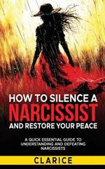 How To Silence A Narcissist And Restore Your Peace: A Quick Essential Guide to Understanding and Defeating Narcissists