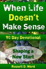 When Life Doesn't Make Sense: Shaping A New Start 90 Day Devotional