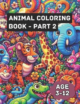 Animal Coloring Book - Part 2: Animal Kingdom Colorfest: A Journey Through Wild Coloring Adventures for Kids - Shubham Gohar - cover