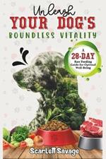 Unleash Your Dog's Boundless Vitality: Unleash Your Dog's Boundless Vitality: A 28-Day Raw Feeding Guide for Optimal Well-Being