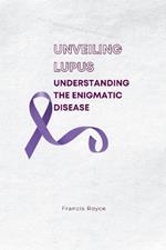 Unveiling Lupus: Understanding the Enigmatic Disease
