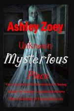 Unknown Mysterious Place: On a mysterious World mission of Chasing Ghosts, ghost by Strange Legends and bizarre Places Hauntings of Famous Discovery