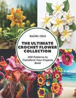 The Ultimate Crochet Flower Collection: 200 Patterns to Transform Your Projects Book