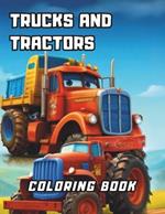 Trucks and Tractors Coloring Book: For Toddlers, Preschoolers, Ages 2 to 6