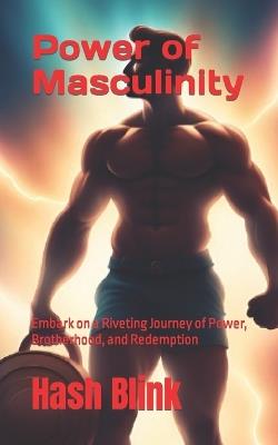 Power of Masculinity: Embark on a Riveting Journey of Power, Brotherhood, and Redemption - Thomas Sheriff,Hash Blink - cover