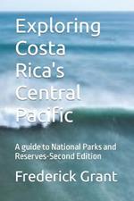 Exploring Costa Rica's Central Pacific: A guide to National Parks and Reserves-Second Edition