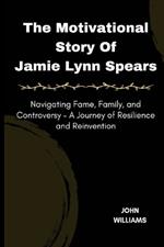 The Motivational Story Of Jamie Lynn Spears: Navigating Fame, Family, and Controversy - A Journey of Resilience and Reinvention