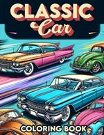 Classic Cars Coloring Book: Where Each Page Holds the Spirit and Essence of Classic Cars, Offering a Unique Perspective on the Timeless Elegance, Power, and Prestige of Automotive Legends for You to Color, Customize, and Cherish