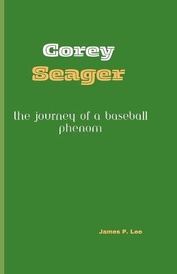 Corey Seager: The Journey of a Baseball Phenom - James P Lee - cover