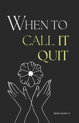 When to Call it Quit: Healing Words for the Heartbroken, a Collection of Soothing Words for the Wounded Souls - Dylan Austin - cover