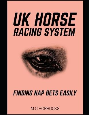 UK Horse Racing System: Finding NAP Bets Easily - M C Horrocks - cover