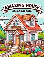 Amazing House Coloring Book: Explore a Spectrum of Spectacular Homes, Each Page Offering a Glimpse into the Diversity and Beauty of Residential Architecture, Ready for Your Colors to Illuminate Their Splendor