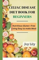 Celiac Disease Diet book for Beginners: Nutritious Gluten-Free living easy to make meal, grain-free meal for beginners