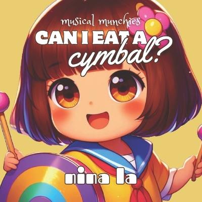 Can I Eat a Cymbal?: Melody Munchies Series: Cymbal to Harmonica - Nina La - cover