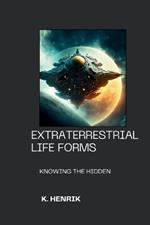 Extraterrestrial Life Forms: Knowing the Hidden