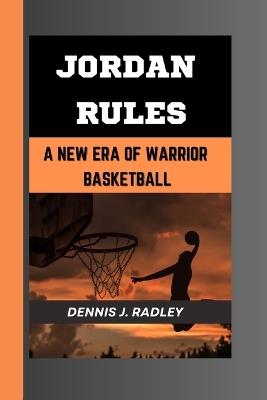 Jordan Rules: A New Era of Warrior Basketball - Dennis J Radley - cover