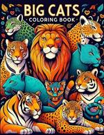 Big Cats Coloring Book: Embark on a Regal Journey Through the Wilderness, Capturing the Grace and Power of Big Cats in Every Stroke of Color