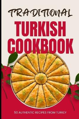 Traditional Turkish Cookbook: 50 Authentic Recipes from Turkey - Ava Baker - cover