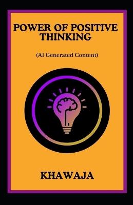 Power of Positive Thinking: (AI Generated Content) - Khawaja - cover