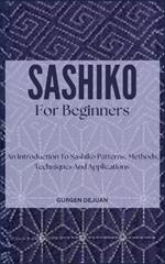 Sashiko for Beginners: An Introduction To Sashiko Patterns, Methods, Techniques And Applications