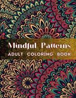 Mindful Patterns Coloring Book for Adults: An Easy and Relieving Amazing Coloring Pages Prints for Stress Relief & Relaxation Drawings by Mandala Style Patterns Decorations to Color