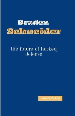 Braden Schneider: The Future of Hockey Defense - James P Lee - cover