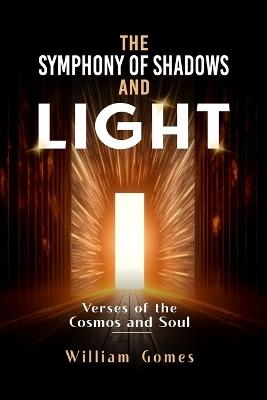 The Symphony of Shadows and Light: Verses of the Cosmos and Soul - William Gomes - cover