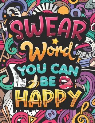 Swear Word You Can Be Happy: Coloring Book for Adults with Funny and Hilarious Motivational Quotes. Dirty Cuss Phrase Coloring Pages with Stress-Relieving & Relaxing Designs - Carrole Lelian - cover