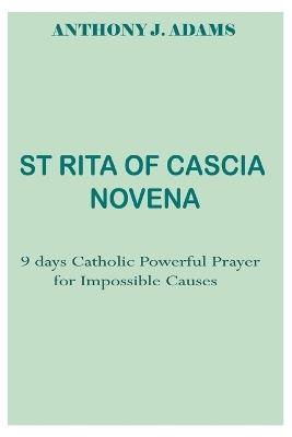 St Rita of Cascia Novena: 9 days Catholic Powerful Prayer for Impossible Causes - Anthony J Adams - cover