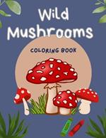 Wild Mushrooms Coloring Book: Relaxing Mushroom Art Coloring Book For Children and Adults