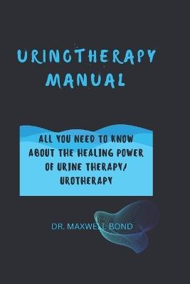 Urinotherapy Manual: All You Need to Know about the Healing Power of Urine Therapy/ Urotherapy - Maxwell Bond - cover