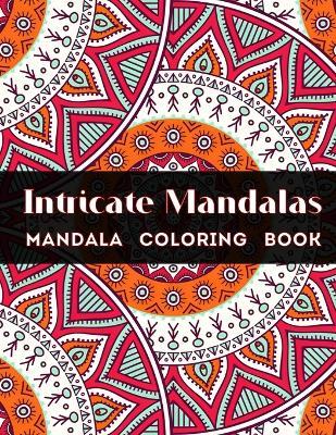 Intricate Mandalas: An Adult Coloring Book with 54 Detailed Mandalas for Relaxation and Stress Relief (Intricate Coloring Books) - Konstantin Vselensky - cover