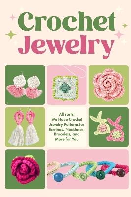 Crochet Jewerly: All sorts! We Have Crochet Jewelry Patterns for Earrings, Necklaces, Bracelets and More for You: Jewerly Amigurumi - Amy Conway - cover