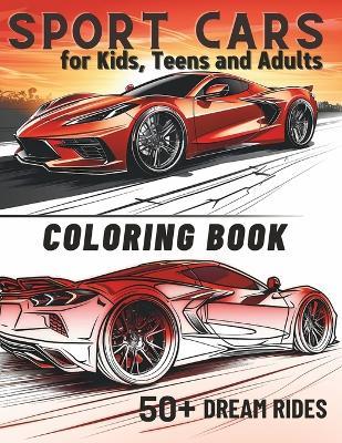 Sports Cars Coloring Book: Masterpiece Collection of the World's Coolest Supercars - Engage in Relaxation & Creativity with 50+ Dream Rides for Kids, Teens, and Adults - Charlie Wilcher - cover